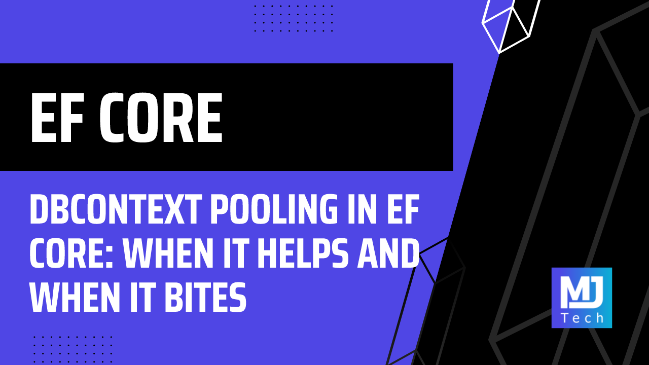 DbContext Pooling in EF Core: When It Helps and When It Bites